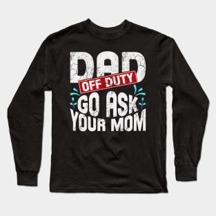 Off Duty Dad Go Ask Your Mom Long Sleeve T-Shirt